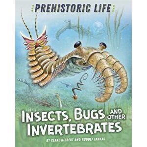 Prehistoric Life: Insects, Bugs and Other Invertebrates, Hardback - Clare Hibbert imagine