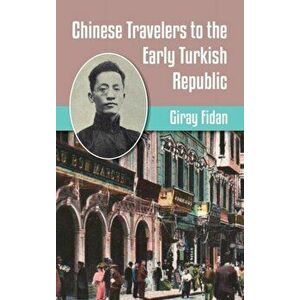 Chinese Travelers to the Early Turkish Republic, Hardback - Giray Fidan imagine