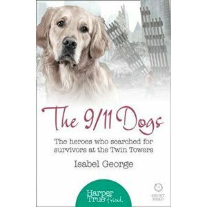 9/11 Dogs. The Heroes Who Searched for Survivors at Ground Zero, Paperback - Isabel George imagine