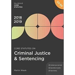 Core Statutes on Criminal Justice & Sentencing 2018-19, Paperback - Martin Wasik imagine