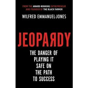 Jeopardy. The Danger of Playing It Safe on the Path to Success, Paperback - Wilfred Emmanuel-Jones imagine