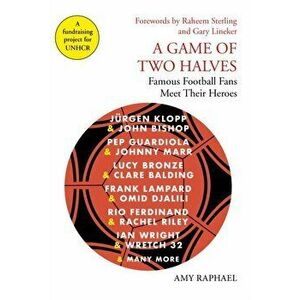Game of Two Halves. Famous Football Fans Meet Their Heroes, Hardback - Amy Raphael imagine