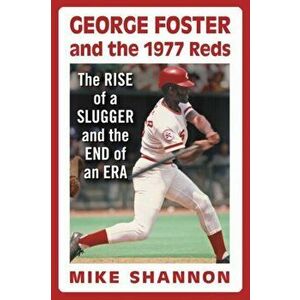 George Foster and the 1977 Reds. The Rise of a Slugger and the End of an Era, Paperback - Mike Shannon imagine