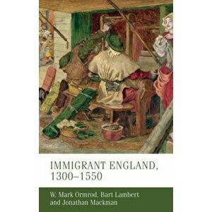 Immigrant England, 1300-1550, Paperback - Jonathan Mackman imagine