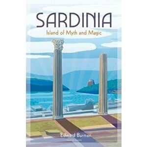 Sardinia. Island of Myth and Magic, Hardback - Edward Burman imagine