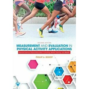 Measurement and Evaluation in Physical Activity Applications, Paperback - Phillip A. Bishop imagine