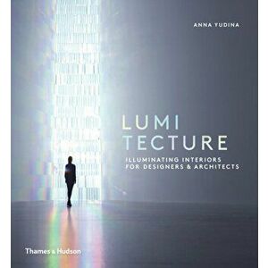 Lumitecture. Illuminating Interiors for Designers & Architects, Hardback - Anna Yudina imagine