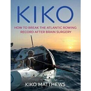 KIKO. How to break the Atlantic rowing record after brain surgery, Hardback - Kiko Matthews imagine