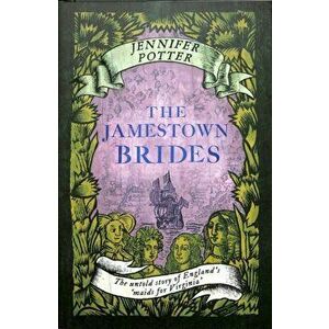 Jamestown Brides. The Bartered Wives of the New World, Hardback - Jennifer Potter imagine