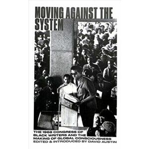 Moving Against the System. The 1968 Congress of Black Writers and the Making of Global Consciousness, Paperback - *** imagine