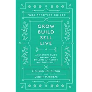 Grow, Build, Sell, Live. A Practical Guide to Running and Building an Agency and Enjoying It, Hardback - Crispin Manners imagine