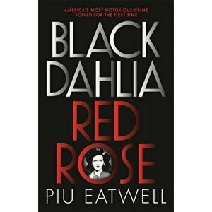 Black Dahlia, Red Rose. A 'Times Book of the Year', Paperback - Piu Eatwell imagine