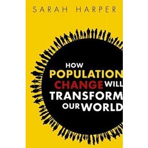 How Population Change Will Transform Our World, Paperback - Sarah Harper imagine