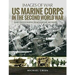 US Marine Corps in the Second World War. Rare Photographs from Wartime Archives, Paperback - Michael Green imagine