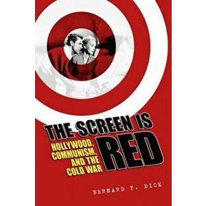 Screen Is Red. Hollywood, Communism, and the Cold War, Paperback - Bernard F. Dick imagine