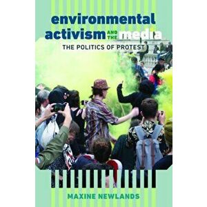 Environmental Activism and the Media. The Politics of Protest, Paperback - Maxine Newlands imagine