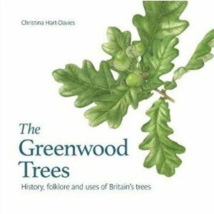 Greenwood trees. History, folklore and virtues of Britain's trees, Paperback - Christina Hart-Davis imagine