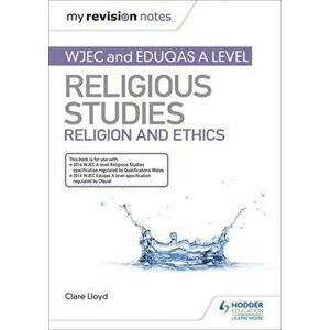 My Revision Notes: WJEC and Eduqas A level Religious Studies Religion and Ethics, Paperback - Clare Lloyd imagine