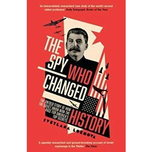 Spy Who Changed History. The Untold Story of How the Soviet Union Won the Race for America's Top Secrets, Paperback - Svetlana Lokhova imagine