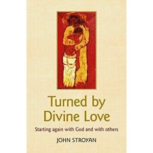Turned by Divine Love. Starting again with God and with others, Paperback - John Stroyan imagine