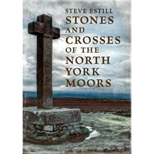 Stones and Crosses of the North York Moors, Paperback - Steve Estill imagine