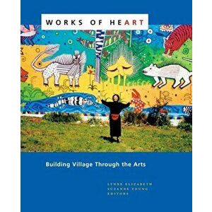 Works of Heart. Building Village Through the Arts, Paperback - Suzanne Young imagine