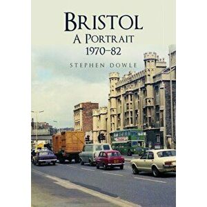 Bristol A Portrait 1970-82, Paperback - Stephen Dowle imagine