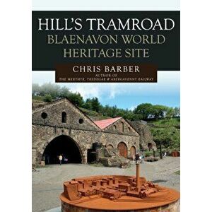 Hills Tramroad: Blaenavon World Heritage Site, Paperback - Chris Barber imagine