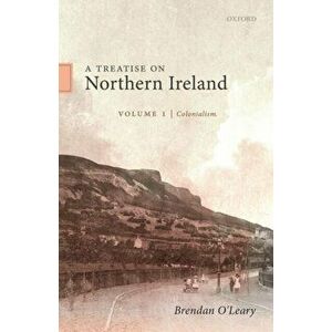 Treatise on Northern Ireland, Volume I. Colonialism, Hardback - Brendan O'Leary imagine