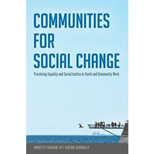 Communities for Social Change. Practicing Equality and Social Justice in Youth and Community Work, Paperback - Annette Coburn imagine