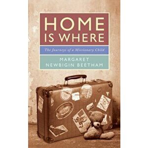 Home is Where. The Journeys of a Missionary Child, Paperback - Margaret Newbigin Beetham imagine