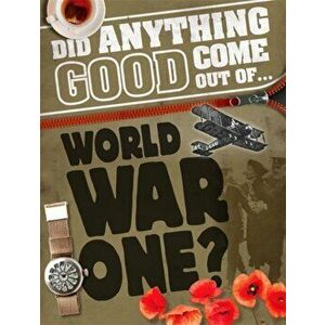 Did Anything Good Come Out of... WWI?, Paperback - Philip Steele imagine