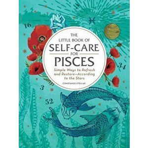 Little Book of Self-Care for Pisces. Simple Ways to Refresh and Restore-According to the Stars, Hardback - Constance Stellas imagine