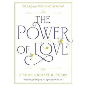 Power of Love. The Royal Wedding Sermon, Hardback - Bishop Michael B. Curry imagine