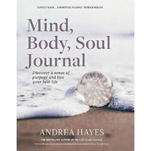 Mind, Body, Soul Journal. Discover a sense of purpose and live your best life, Paperback - Andrea Hayes imagine