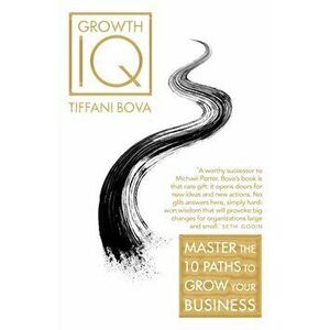 Growth IQ. Master the 10 Paths to Grow Your Business, Paperback - Tiffani Bova imagine