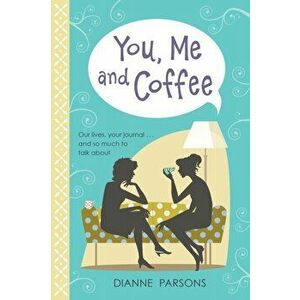 You, Me and Coffee. Our lives, your journal... and so much to talk about, Hardback - Dianne Parsons imagine