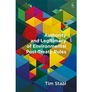 Authority and Legitimacy of Environmental Post-Treaty Rules, Hardback - Tim Staal imagine