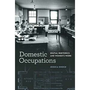 Domestic Occupations. Spatial Rhetorics and Women's Work, Paperback - Jessica Enoch imagine