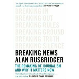 Breaking News. The Remaking of Journalism and Why It Matters Now, Paperback - Alan Rusbridger imagine