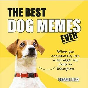 Best Dog Memes Ever. The Funniest Relatable Memes as Told by Dogs, Hardback - Charlie Ellis imagine