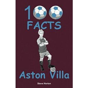 Aston Villa - 100 Facts, Paperback - Steve Horton imagine