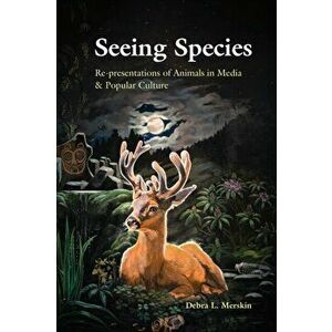 Seeing Species. Re-presentations of Animals in Media & Popular Culture, Hardback - Debra L. Merskin imagine