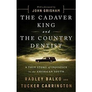 The Cadaver King and the Country Dentist. A True Story of Injustice in the American South, Paperback - Tucker Carrington imagine