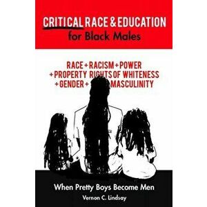 Critical Race and Education for Black Males. When Pretty Boys Become Men, Paperback - Vernon C. Lindsay imagine