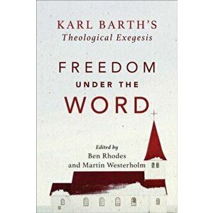 Freedom under the Word. Karl Barth's Theological Exegesis, Paperback - *** imagine