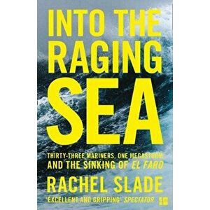 Into the Raging Sea. Thirty-Three Mariners, One Megastorm and the Sinking of El Faro, Paperback - Rachel Slade imagine
