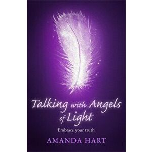 Talking with Angels of Light. Embrace your Truth, Paperback - Amanda Hart imagine