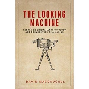 Looking Machine. Essays on Cinema, Anthropology and Documentary Filmmaking, Hardback - David MacDougall imagine