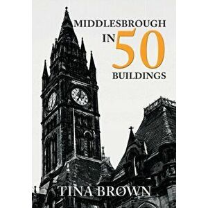 Middlesbrough in 50 Buildings, Paperback - Tina Brown imagine